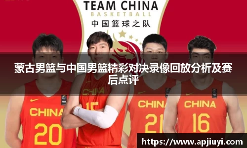 蒙古男篮与中国男篮精彩对决录像回放分析及赛后点评